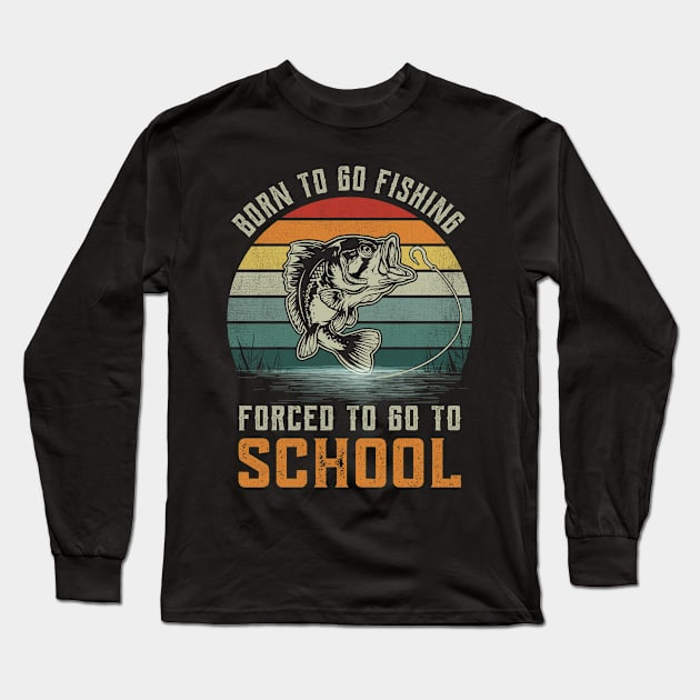 Vintage Born To Go Fishing Forced To Go To School Fisherman Long Sleeve T-Shirt by GreatDesignsShop